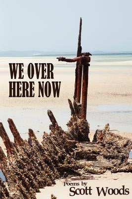 We Over Here Now: Poems by Scott Woods by Woods, Scott