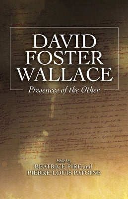 David Foster Wallace: Presences of the Other by Pire, Beatrice