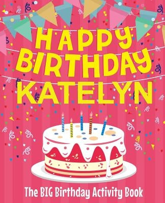 Happy Birthday Katelyn - The Big Birthday Activity Book: Personalized Children's Activity Book by Birthdaydr