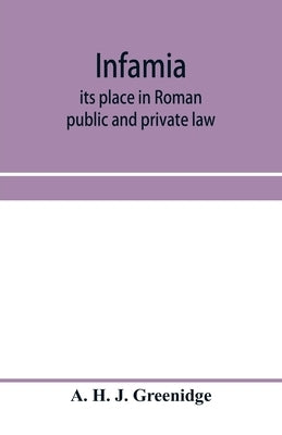 Infamia: its place in Roman public and private law by H. J. Greenidge, A.