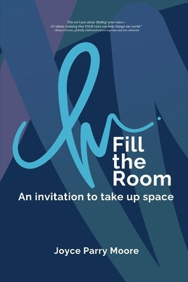 Fill the Room: An Invitation to Take Up Space by Parry-Moore, Joyce