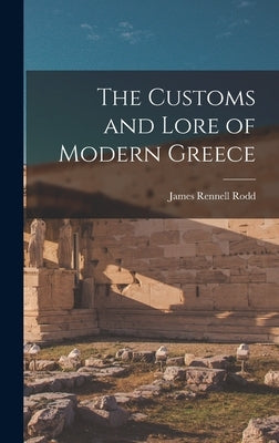 The Customs and Lore of Modern Greece by Rodd, James Rennell