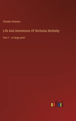 Life And Adventures Of Nicholas Nickleby: Part 1 - in large print by Dickens, Charles