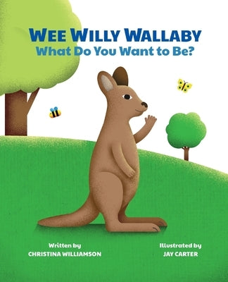 Wee Willy Wallaby: What Do You Want to Be? by Williamson, Christina