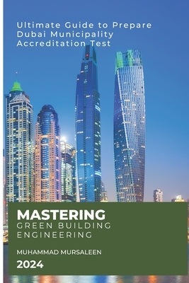 Mastering Green Building Engineering: Ultimate Guide to Prepare Dubai Municipality Accreditation Test by Muhammad, Mursaleen
