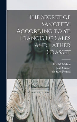 The Secret of Sanctity, According to St. Francis de Sales and Father Crasset by Crasset, Jean