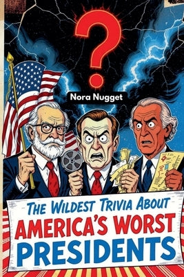 The Wildest Trivia About America's Worst Presidents by Nugget, Nora