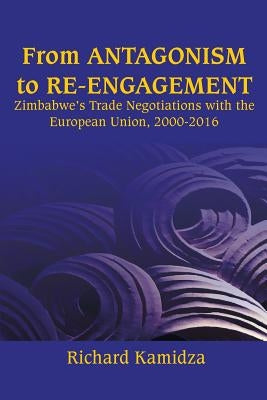 From Antagonism to Re-engagement: Zimbabwe's Trade Negotiations with the European Union, 2000-2016 by Kamidza, Richard