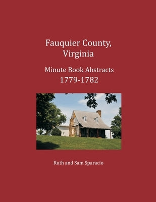 Fauquier County, Virginia Minute Book Abstracts 1779-1782 by Sparacio, Ruth