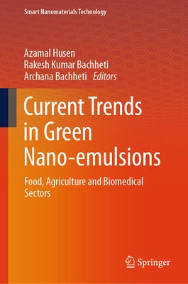 Current Trends in Green Nano-Emulsions: Food, Agriculture and Biomedical Sectors by Husen, Azamal