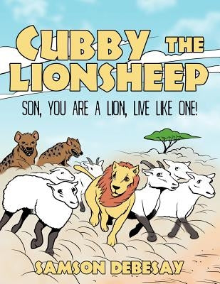 Cubby, the Lionsheep: Son, You Are a Lion, Live Like One! by Debesay, Samson