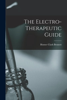 The Electro-Therapeutic Guide by Bennett, Homer Clark