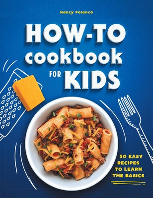 How-To Cookbook for Kids: 50 Easy Recipes to Learn the Basics by Polanco, Nancy