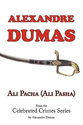 Ali Pacha (Ali Pasha) - From the Celebrated Crimes Series by Alexandre Dumas by Dumas, Alexandre