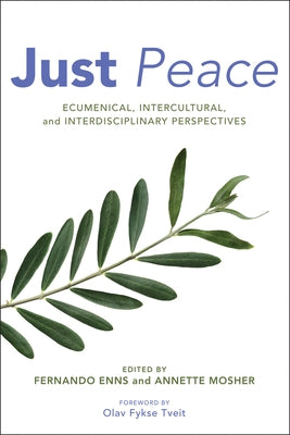 Just Peace: Ecumenical, Intercultural, and Interdisciplinary Perspectives by Enns, Fernando