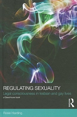 Regulating Sexuality: Legal Consciousness in Lesbian and Gay Lives by Harding, Rosie