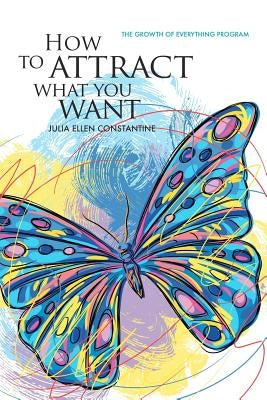 How to Attract What You Want: The Growth of Everything Program by Everhart, Roger