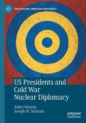 Us Presidents and Cold War Nuclear Diplomacy by Warren, Aiden