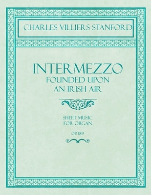 Intermezzo - Founded Upon an Irish Air - Sheet Music for Organ - No. 4, Op. 189 by Stanford, Charles Villiers