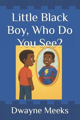 Little Black Boy, Who Do You See? by Meeks, Dwayne
