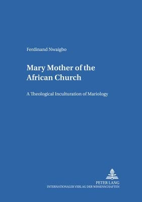 Mary - Mother of the African Church: A Theological Inculturation of Mariology by Kraus, Georg