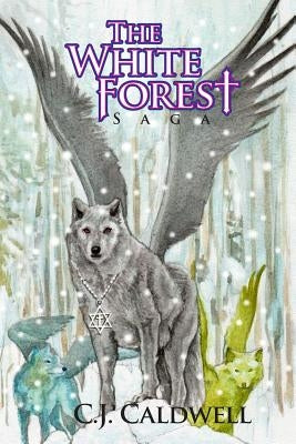 The White Forest Saga by Caldwell, C. J.