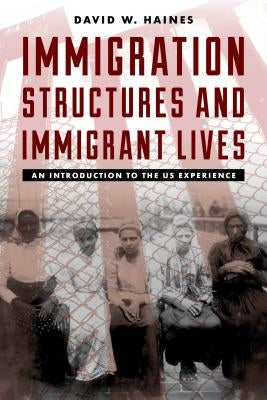 Immigration Structures and Immigrant Lives: An Introduction to the Us Experience by Haines, David W.