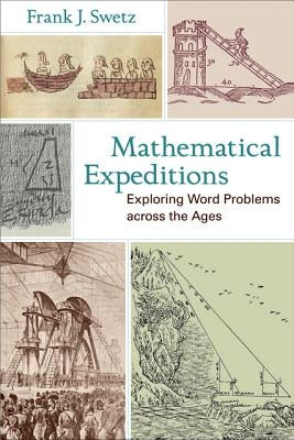 Mathematical Expeditions: Exploring Word Problems Across the Ages by Swetz, Frank J.