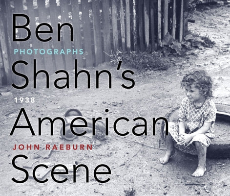 Ben Shahn's American Scene: Photographs, 1938 by Raeburn, John