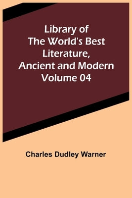 Library of the World's Best Literature, Ancient and Modern Volume 04 by Dudley Warner, Charles