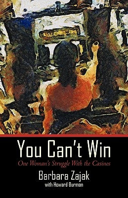 You Can't Win: One Woman's Struggle with the Casinos by Zajak, Barbara