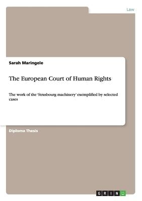 The European Court of Human Rights: The work of the 'Strasbourg machinery' exemplified by selected cases by Maringele, Sarah