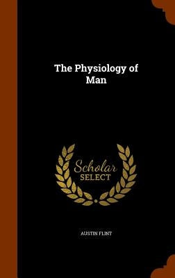 The Physiology of Man by Flint, Austin