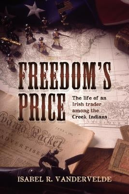 Freedom's Price: The life of an Irish trader among the Creek Indians by Vandervelde, Isabel R.