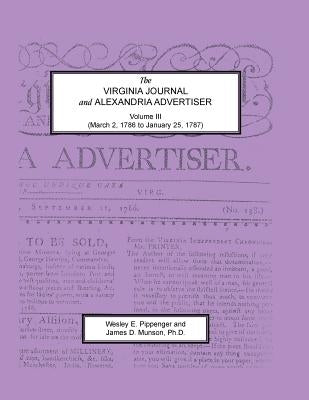 The Virginia Journal and Alexandria Advertiser, Volume III, (March 2, 1786 to January 25, 1787) by Pippenger, Wesley E.