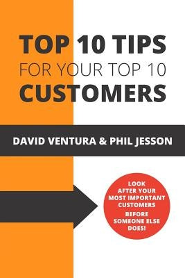 Top 10 Tips For Your Top 10 Customers by Ventura, David