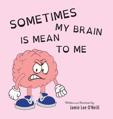 Sometimes My Brain is Mean to Me by O'Neill, Jamie Lee