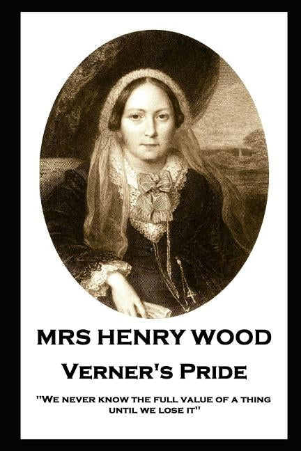 Mrs Henry Wood - Verner's Pride: 'We never know the full value of a thing until we lose it'' by Wood, Henry
