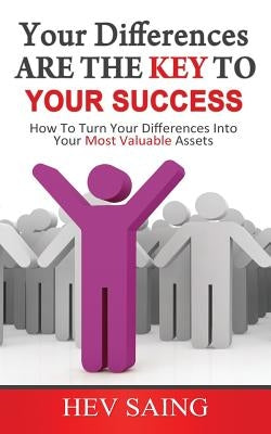 Your Differences Are The Key To Your Success: How to turn your differences into your most valuable assets by Saing, Hev