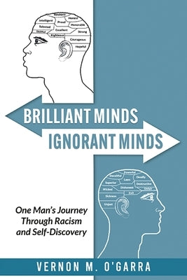 Brilliant Minds, Ignorant Minds: One Man's Journey Through Racism and Self-Discovery by O'Garra, Vernon M.