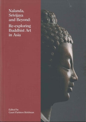 Nalanda, Srivijaya and Beyond: Re-Exploring Buddhist Art in Asia by Krishnan, Gauri Parimoo