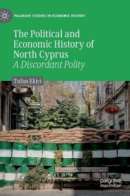 The Political and Economic History of North Cyprus: A Discordant Polity by Ekici, Tufan
