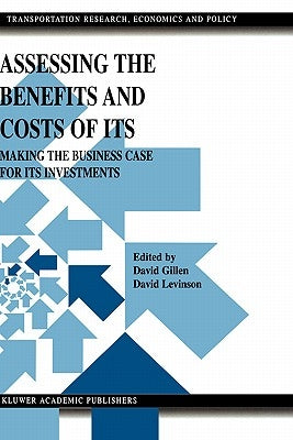 Assessing the Benefits and Costs of Its: Making the Business Case for Its Investments by Gillen, David