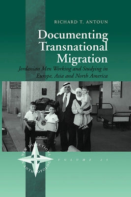 Documenting Transnational Migration: Jordanian Men Working and Studying in Europe, Asia and North America by Antoun, Richard T.
