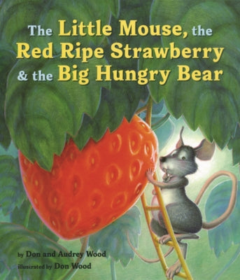Little Mouse, the Red Ripe Strawberry, & the Big Hungry Bear by Wood, Audrey