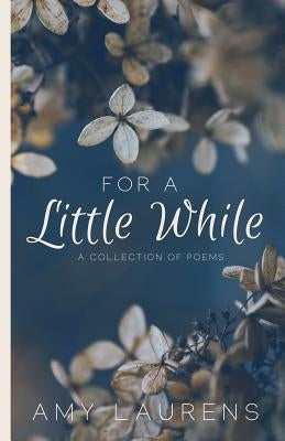 For A Little While: A collection of poems by Laurens, Amy