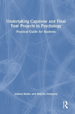 Undertaking Capstone and Final Year Projects in Psychology: Practical Guide for Students by Burke, Jolanta