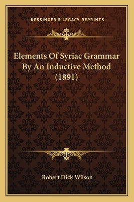 Elements Of Syriac Grammar By An Inductive Method (1891) by Wilson, Robert Dick