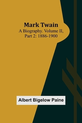 Mark Twain: A Biography. Volume II, Part 2: 1886-1900 by Bigelow Paine, Albert