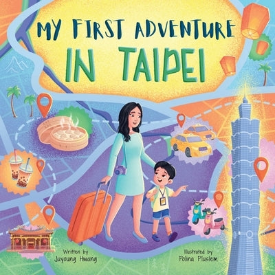 My First Adventure in Taipei: Travel Book for Kids: Exploring Taipei's Landmarks, Culture, and Famous Local Foods by Hwang, Juyoung
